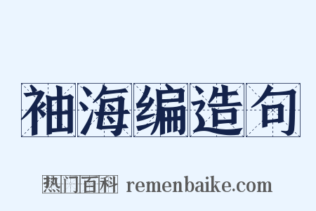 袖海编造句是什么意思的图片